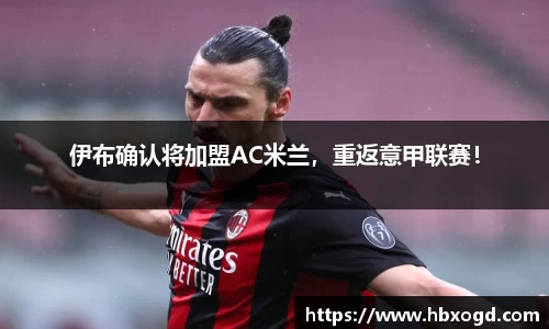 伊布确认将加盟AC米兰，重返意甲联赛！