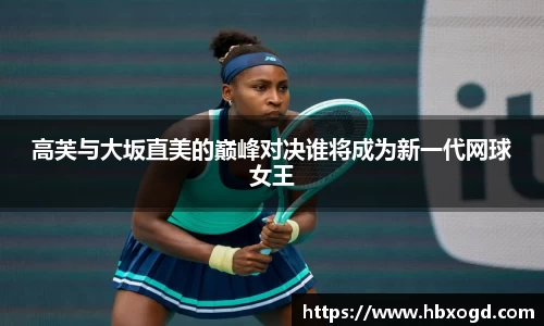高芙与大坂直美的巅峰对决谁将成为新一代网球女王
